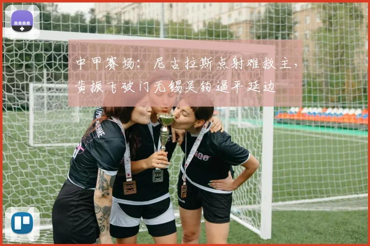 中甲赛场：尼古拉斯点射难救主，黄振飞破门无锡吴钩逼平延边