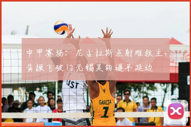 中甲赛场：尼古拉斯点射难救主，黄振飞破门无锡吴钩逼平延边
